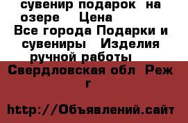 сувенир-подарок “на озере“ › Цена ­ 1 250 - Все города Подарки и сувениры » Изделия ручной работы   . Свердловская обл.,Реж г.